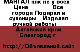 МАНГАЛ как не у всех › Цена ­ 40 000 - Все города Подарки и сувениры » Изделия ручной работы   . Алтайский край,Славгород г.